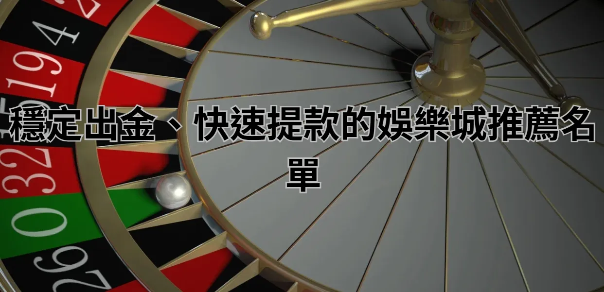 穩定出金、快速提款的娛樂城推薦名單